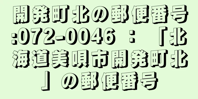 開発町北の郵便番号:072-0046 ： 「北海道美唄市開発町北」の郵便番号