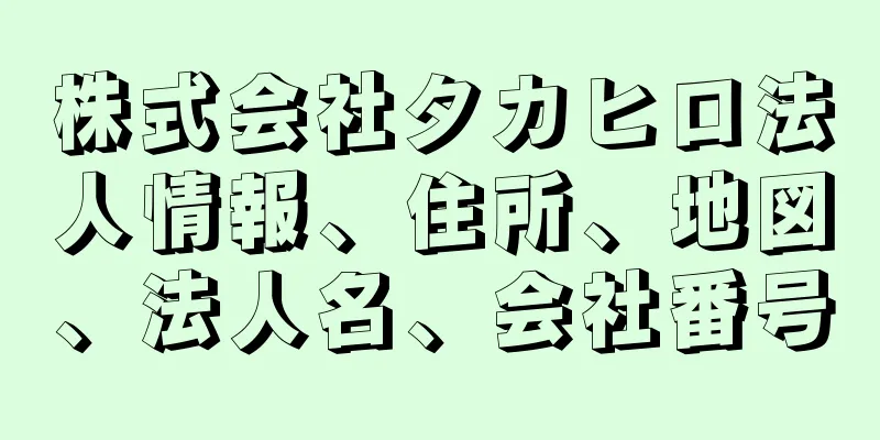 株式会社タカヒロ法人情報、住所、地図、法人名、会社番号