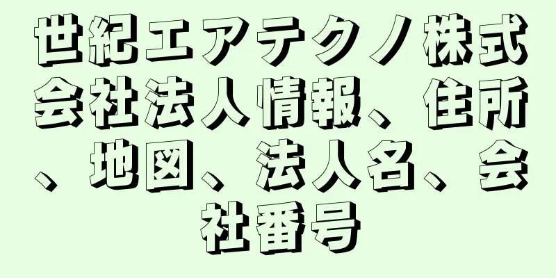 世紀エアテクノ株式会社法人情報、住所、地図、法人名、会社番号