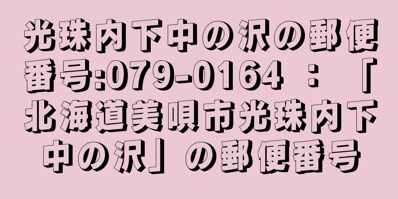 光珠内下中の沢の郵便番号:079-0164 ： 「北海道美唄市光珠内下中の沢」の郵便番号