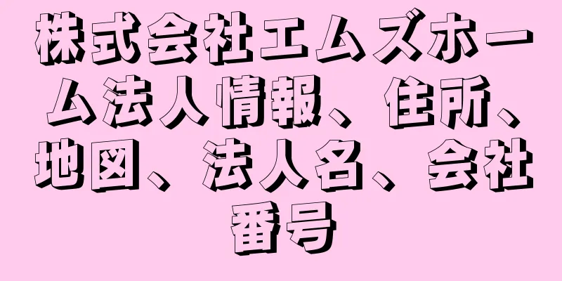 株式会社エムズホーム法人情報、住所、地図、法人名、会社番号