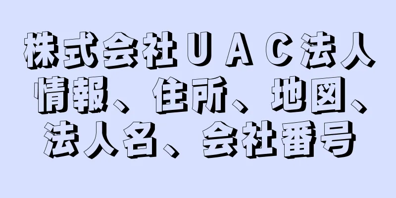 株式会社ＵＡＣ法人情報、住所、地図、法人名、会社番号