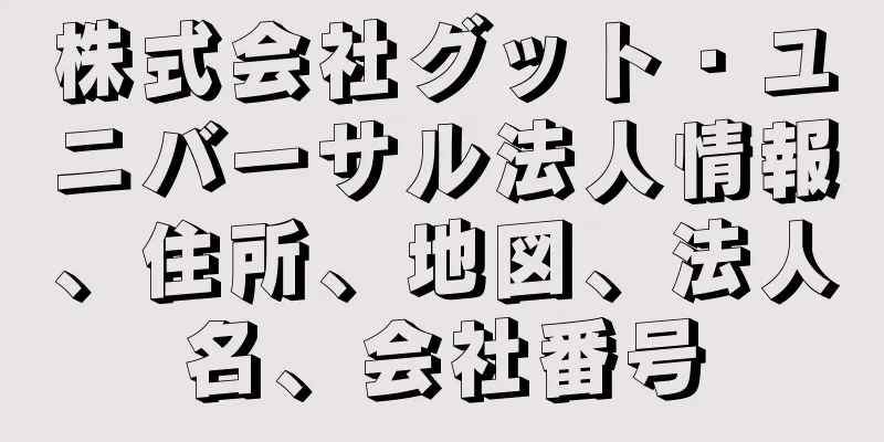 株式会社グット・ユニバーサル法人情報、住所、地図、法人名、会社番号