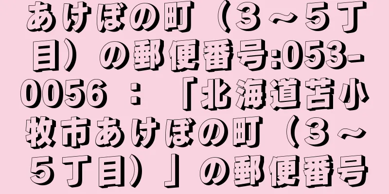 あけぼの町（３〜５丁目）の郵便番号:053-0056 ： 「北海道苫小牧市あけぼの町（３〜５丁目）」の郵便番号