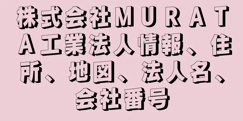 株式会社ＭＵＲＡＴＡ工業法人情報、住所、地図、法人名、会社番号