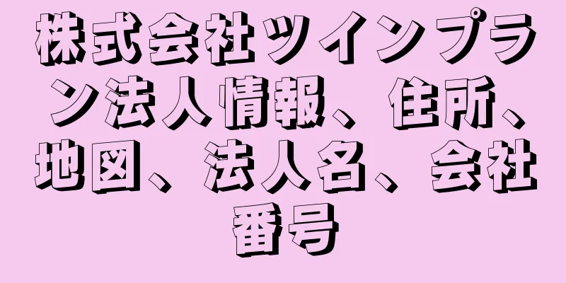 株式会社ツインプラン法人情報、住所、地図、法人名、会社番号