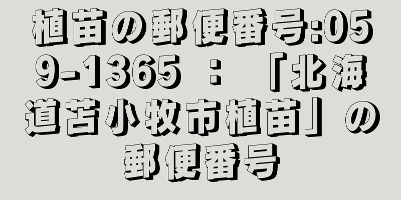 植苗の郵便番号:059-1365 ： 「北海道苫小牧市植苗」の郵便番号