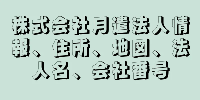 株式会社月遣法人情報、住所、地図、法人名、会社番号