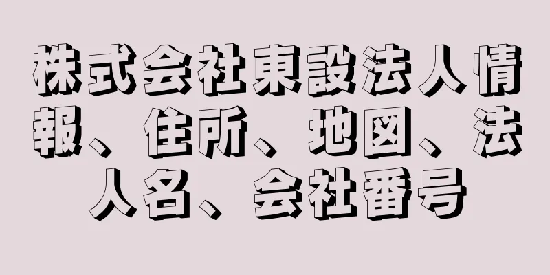 株式会社東設法人情報、住所、地図、法人名、会社番号