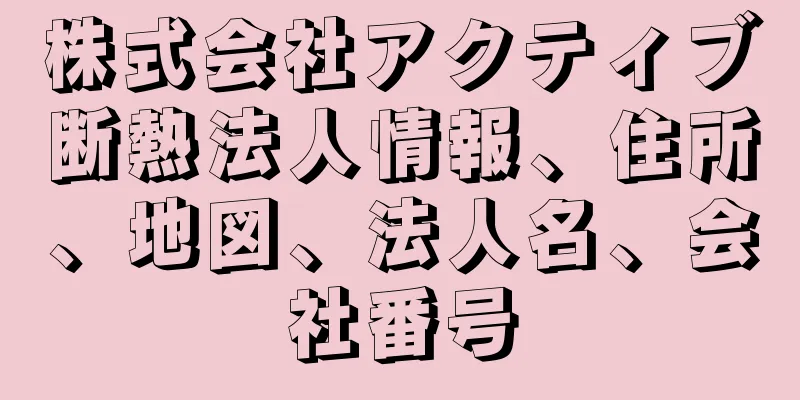 株式会社アクティブ断熱法人情報、住所、地図、法人名、会社番号