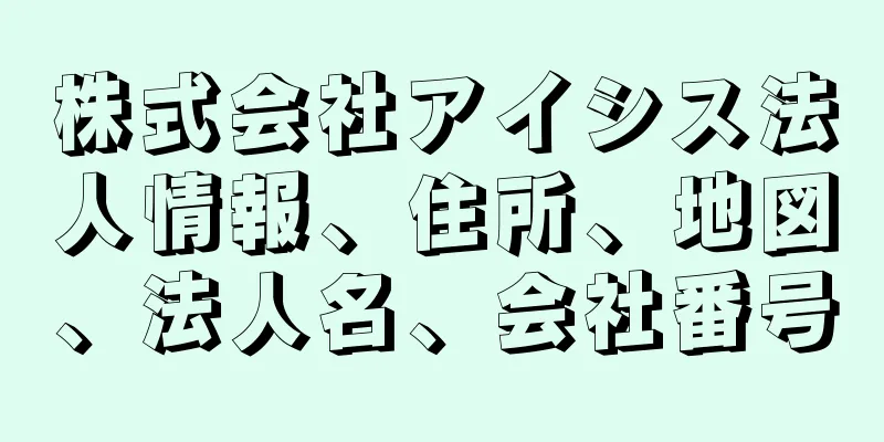 株式会社アイシス法人情報、住所、地図、法人名、会社番号