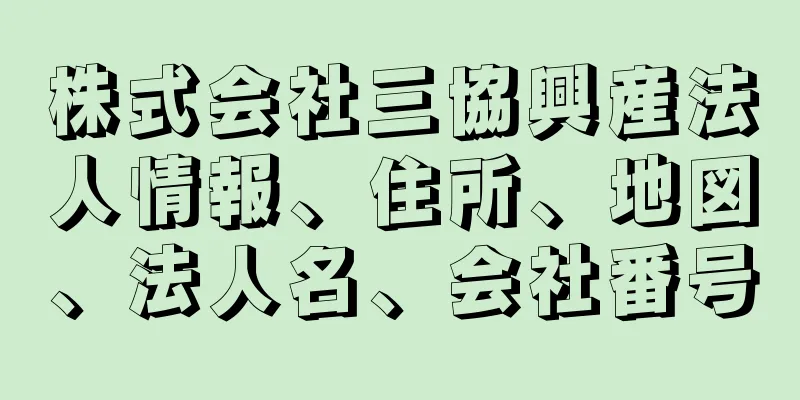 株式会社三協興産法人情報、住所、地図、法人名、会社番号