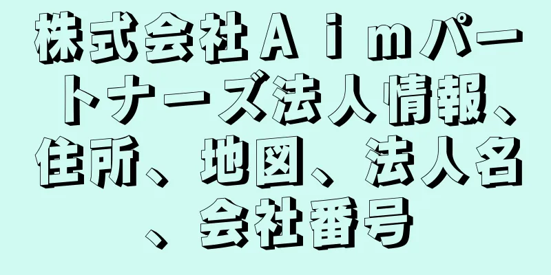 株式会社Ａｉｍパートナーズ法人情報、住所、地図、法人名、会社番号