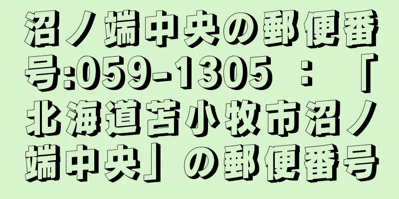 沼ノ端中央の郵便番号:059-1305 ： 「北海道苫小牧市沼ノ端中央」の郵便番号