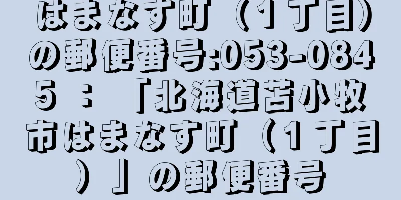 はまなす町（１丁目）の郵便番号:053-0845 ： 「北海道苫小牧市はまなす町（１丁目）」の郵便番号