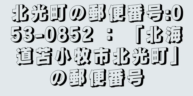 北光町の郵便番号:053-0852 ： 「北海道苫小牧市北光町」の郵便番号