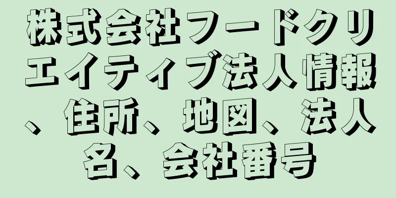 株式会社フードクリエイティブ法人情報、住所、地図、法人名、会社番号