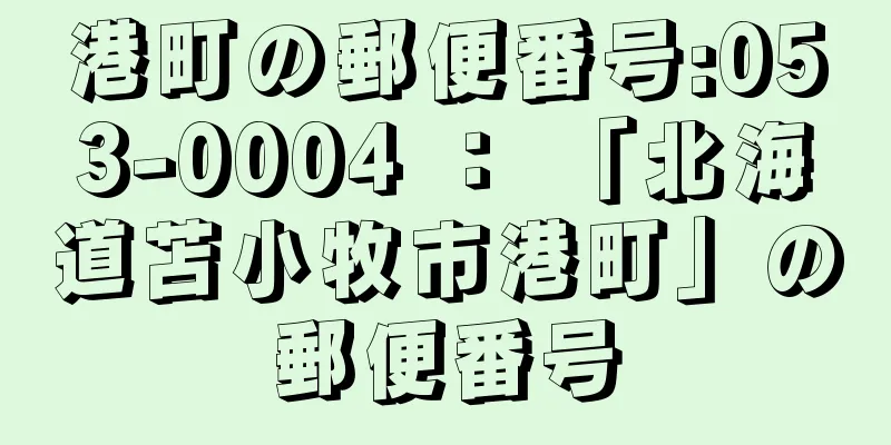 港町の郵便番号:053-0004 ： 「北海道苫小牧市港町」の郵便番号