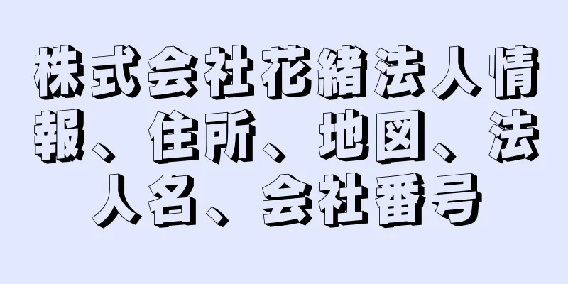 株式会社花緒法人情報、住所、地図、法人名、会社番号