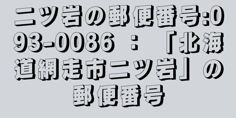 二ツ岩の郵便番号:093-0086 ： 「北海道網走市二ツ岩」の郵便番号