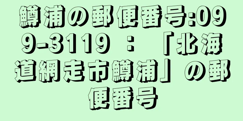 鱒浦の郵便番号:099-3119 ： 「北海道網走市鱒浦」の郵便番号