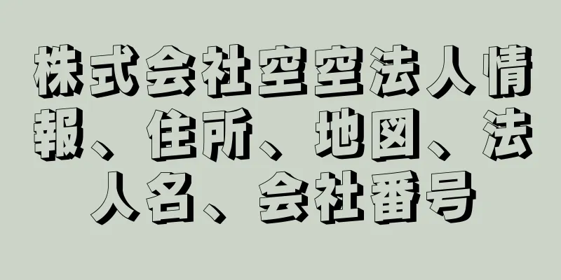 株式会社空空法人情報、住所、地図、法人名、会社番号