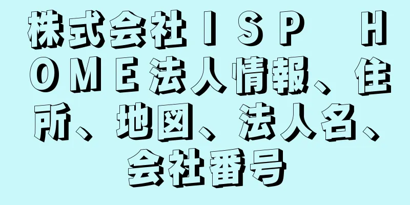 株式会社ＩＳＰ　ＨＯＭＥ法人情報、住所、地図、法人名、会社番号