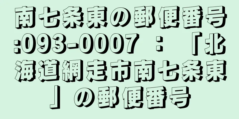 南七条東の郵便番号:093-0007 ： 「北海道網走市南七条東」の郵便番号