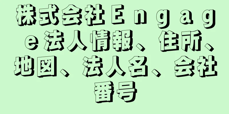 株式会社Ｅｎｇａｇｅ法人情報、住所、地図、法人名、会社番号