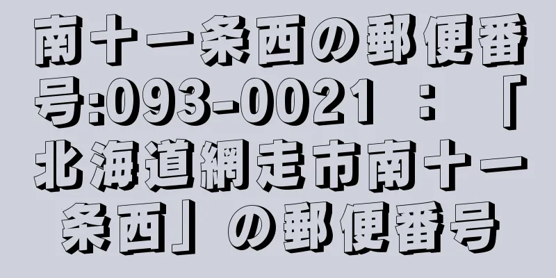 南十一条西の郵便番号:093-0021 ： 「北海道網走市南十一条西」の郵便番号