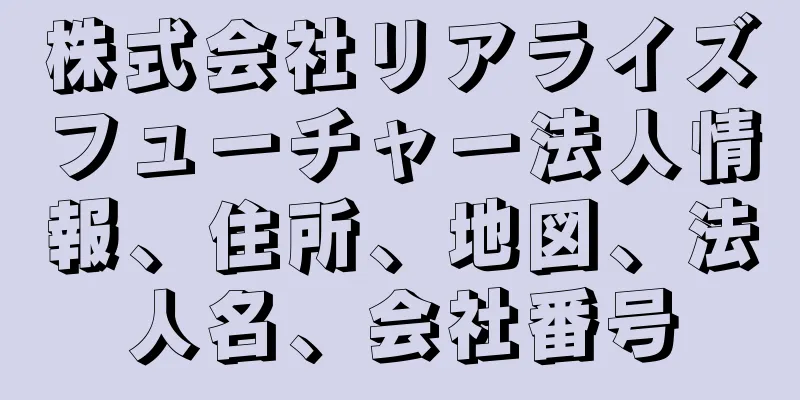 株式会社リアライズフューチャー法人情報、住所、地図、法人名、会社番号