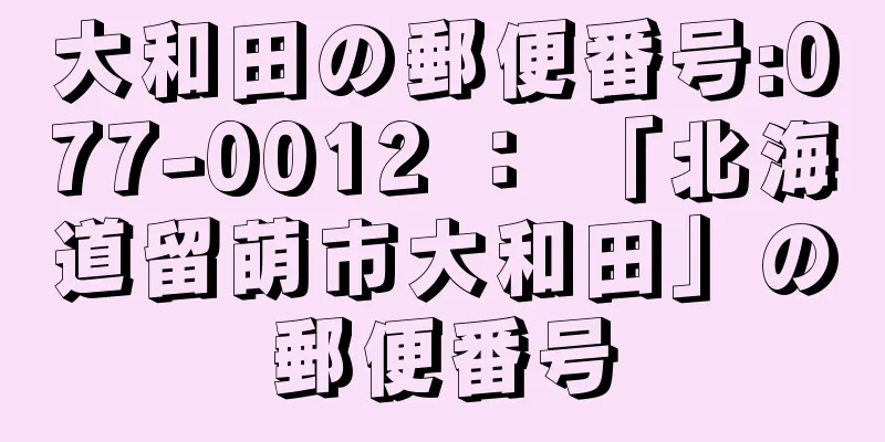 大和田の郵便番号:077-0012 ： 「北海道留萌市大和田」の郵便番号