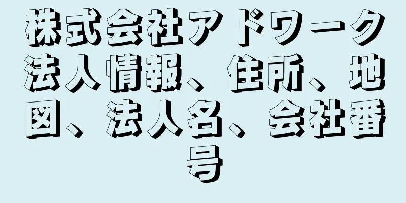 株式会社アドワーク法人情報、住所、地図、法人名、会社番号