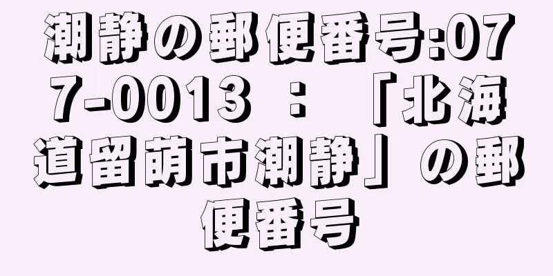 潮静の郵便番号:077-0013 ： 「北海道留萌市潮静」の郵便番号