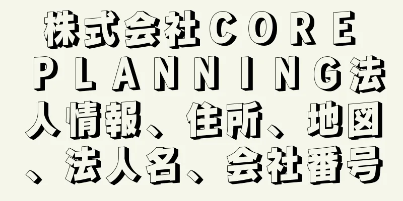 株式会社ＣＯＲＥ　ＰＬＡＮＮＩＮＧ法人情報、住所、地図、法人名、会社番号