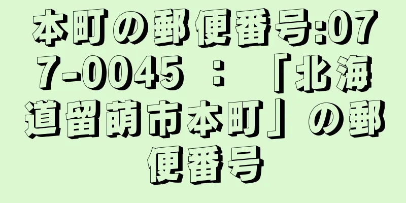 本町の郵便番号:077-0045 ： 「北海道留萌市本町」の郵便番号