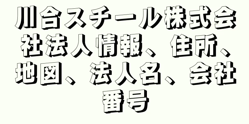 川合スチール株式会社法人情報、住所、地図、法人名、会社番号