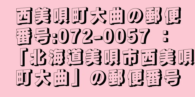 西美唄町大曲の郵便番号:072-0057 ： 「北海道美唄市西美唄町大曲」の郵便番号