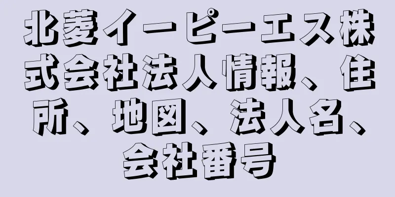 北菱イーピーエス株式会社法人情報、住所、地図、法人名、会社番号