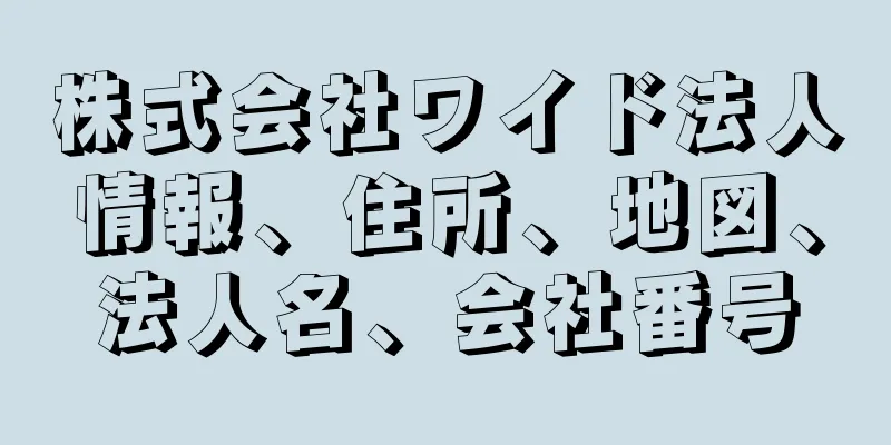 株式会社ワイド法人情報、住所、地図、法人名、会社番号