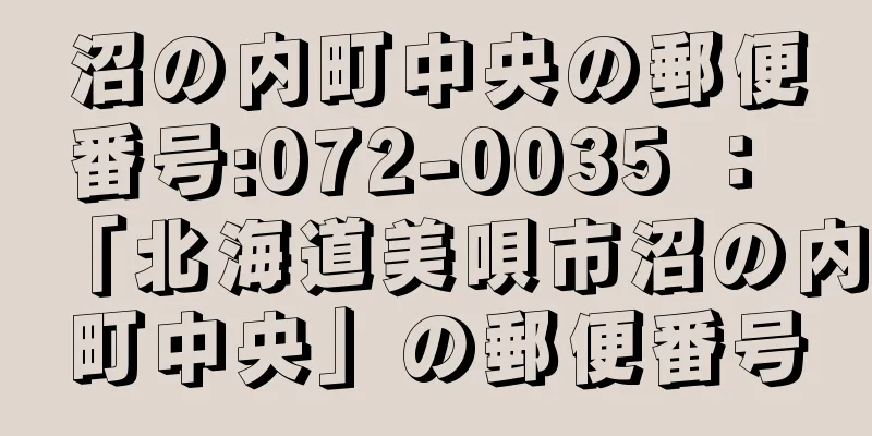 沼の内町中央の郵便番号:072-0035 ： 「北海道美唄市沼の内町中央」の郵便番号