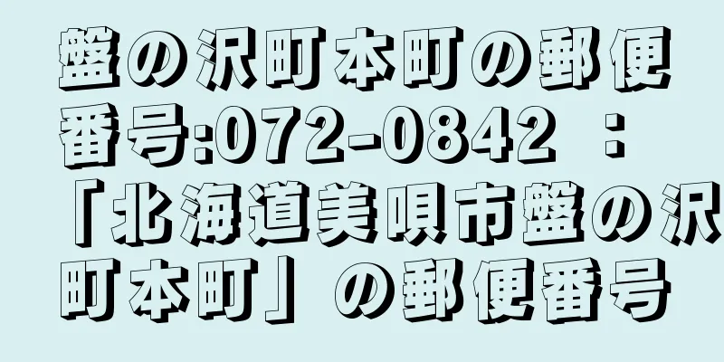 盤の沢町本町の郵便番号:072-0842 ： 「北海道美唄市盤の沢町本町」の郵便番号