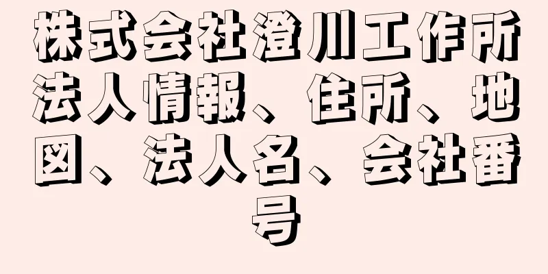 株式会社澄川工作所法人情報、住所、地図、法人名、会社番号