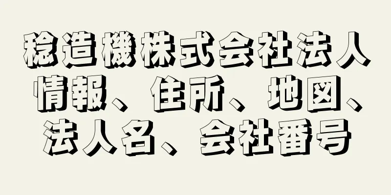 稔造機株式会社法人情報、住所、地図、法人名、会社番号