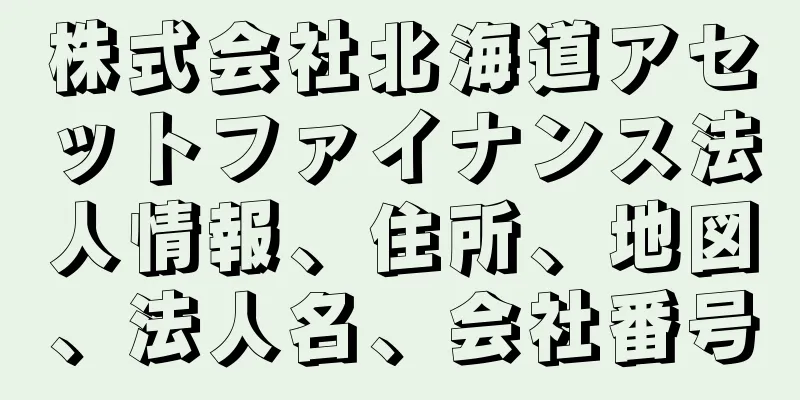 株式会社北海道アセットファイナンス法人情報、住所、地図、法人名、会社番号