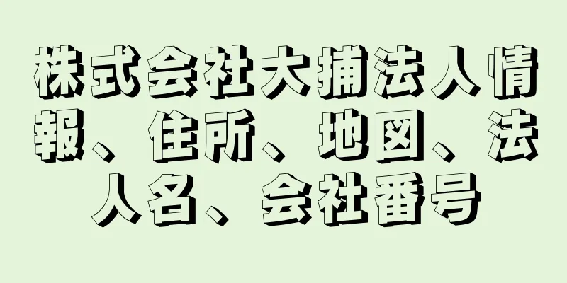 株式会社大捕法人情報、住所、地図、法人名、会社番号