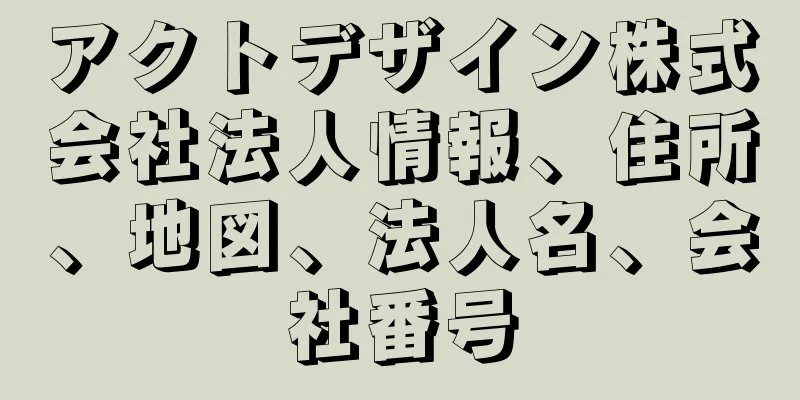 アクトデザイン株式会社法人情報、住所、地図、法人名、会社番号