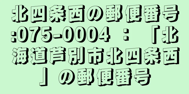 北四条西の郵便番号:075-0004 ： 「北海道芦別市北四条西」の郵便番号