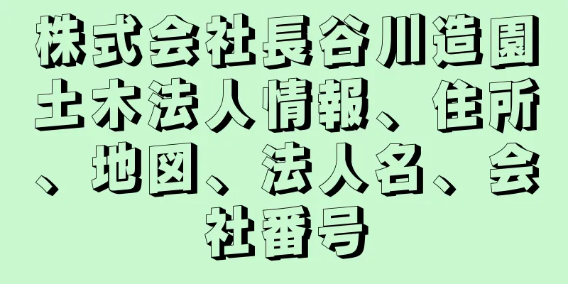 株式会社長谷川造園土木法人情報、住所、地図、法人名、会社番号