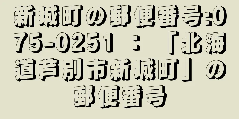 新城町の郵便番号:075-0251 ： 「北海道芦別市新城町」の郵便番号